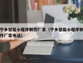 秦皇岛宁乡智能小程序制作厂家（宁乡智能小程序制作厂家电话）
